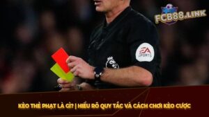 Kèo thẻ phạt là gì? | Hiểu Rõ Quy Tắc Và Cách Chơi kèo cược