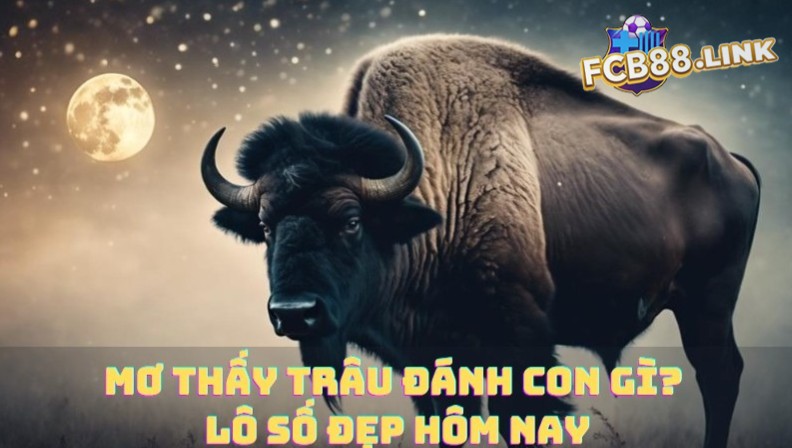 Mơ thấy trâu đánh con gì?