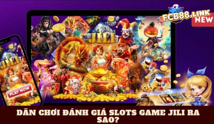Dân chơi đánh giá slots game JILI ra sao?